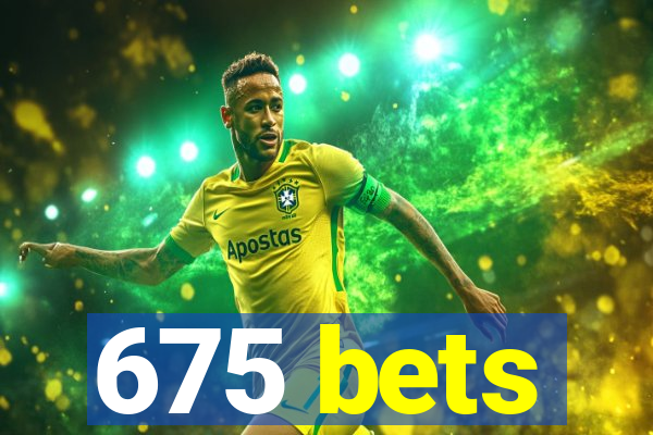 675 bets